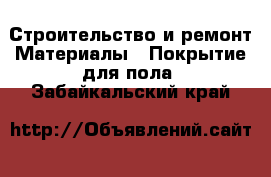 Строительство и ремонт Материалы - Покрытие для пола. Забайкальский край